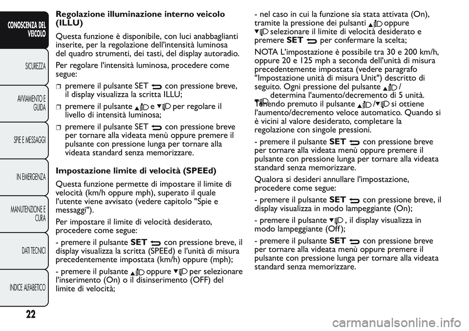 FIAT FIORINO 2017 Libretto Uso Manutenzione (in Italian) Regolazione illuminazione interno veicolo
(ILLU)
Questa funzione è disponibile, con luci anabbaglianti
inserite, per la regolazione dell'intensità luminosa
del quadro strumenti, dei tasti, del d FIAT FIORINO 2017 Libretto Uso Manutenzione (in Italian) Regolazione illuminazione interno veicolo
(ILLU)
Questa funzione è disponibile, con luci anabbaglianti
inserite, per la regolazione dell'intensità luminosa
del quadro strumenti, dei tasti, del d