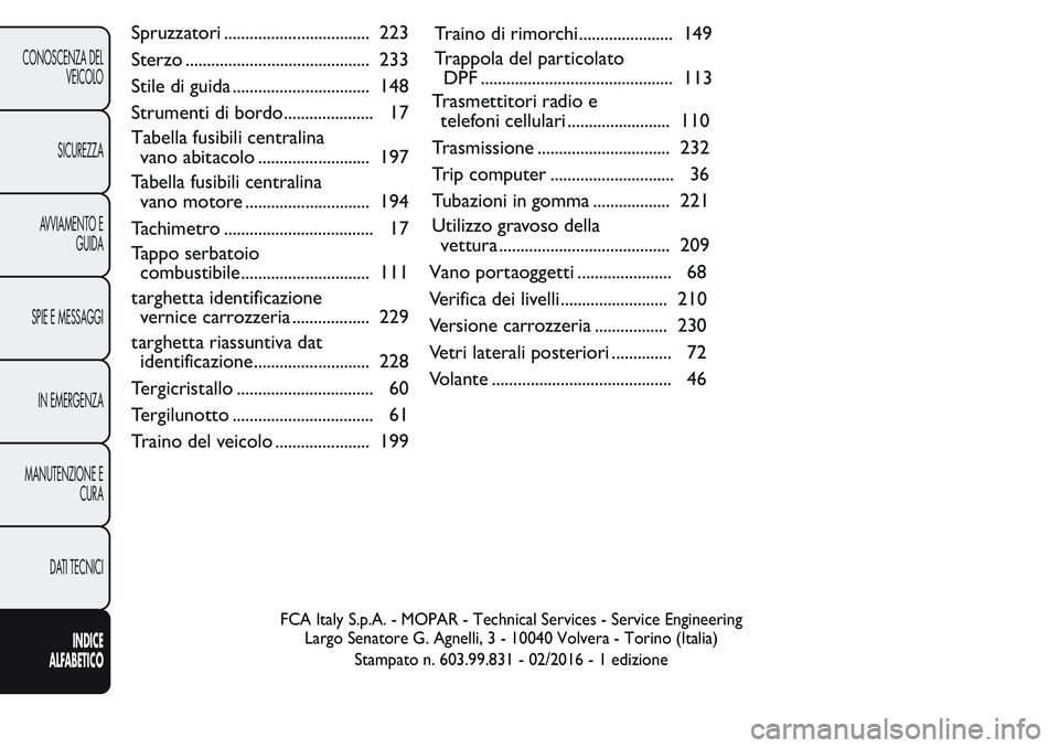 FIAT FIORINO 2017 Libretto Uso Manutenzione (in Italian) Spruzzatori .................................. 223
Sterzo ........................................... 233
Stile di guida ................................ 148
Strumenti di bordo..................... 17 FIAT FIORINO 2017 Libretto Uso Manutenzione (in Italian) Spruzzatori .................................. 223
Sterzo ........................................... 233
Stile di guida ................................ 148
Strumenti di bordo..................... 17