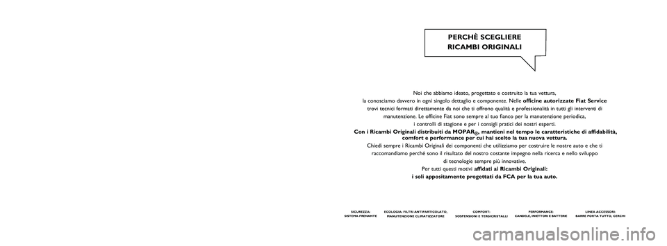 FIAT FIORINO 2017  Libretto Uso Manutenzione (in Italian) Noi che abbiamo ideato, progettato e costruito la tua vettura, 
la conosciamo davvero in ogni singolo dettaglio e componente. Nelleofficine autorizzate Fiat Service
trovi tecnici formati direttamente 