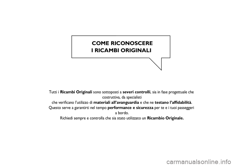 FIAT FIORINO 2017 Libretto Uso Manutenzione (in Italian) COME RICONOSCERE
I RICAMBI ORIGINALI
Tutti i Ricambi Originali sono sottoposti a severi controlli, sia in fase progettuale che
costruttiva, da specialisti
che verificano l’utilizzo FIAT FIORINO 2017 Libretto Uso Manutenzione (in Italian) COME RICONOSCERE
I RICAMBI ORIGINALI
Tutti i Ricambi Originali sono sottoposti a severi controlli, sia in fase progettuale che
costruttiva, da specialisti
che verificano l’utilizzo