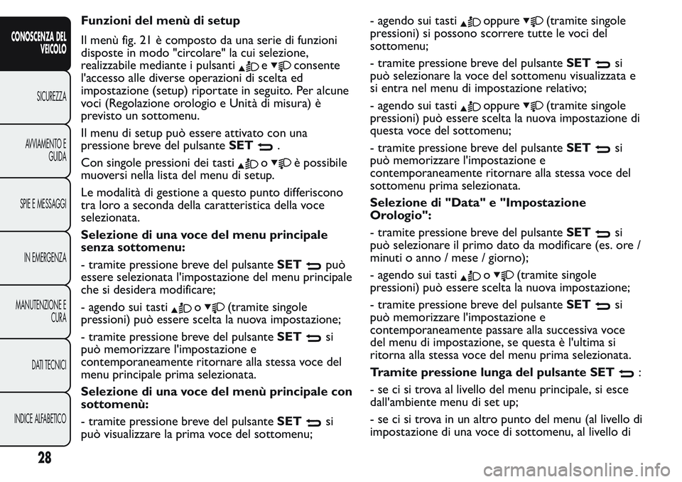 FIAT FIORINO 2017 Libretto Uso Manutenzione (in Italian) Funzioni del menù di setup
Il menù fig. 21 è composto da una serie di funzioni
disposte in modo "circolare" la cui selezione,
realizzabile mediante i pulsanti
econsente
l'accesso alle d FIAT FIORINO 2017 Libretto Uso Manutenzione (in Italian) Funzioni del menù di setup
Il menù fig. 21 è composto da una serie di funzioni
disposte in modo "circolare" la cui selezione,
realizzabile mediante i pulsanti
econsente
l'accesso alle d