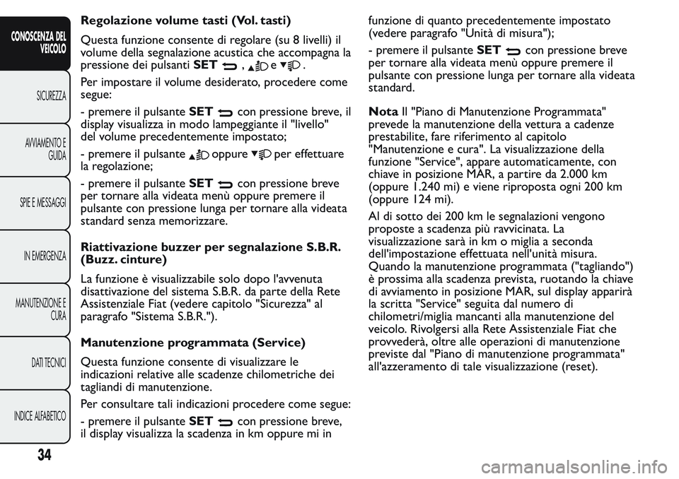 FIAT FIORINO 2017 Libretto Uso Manutenzione (in Italian) Regolazione volume tasti (Vol. tasti)
Questa funzione consente di regolare (su 8 livelli) il
volume della segnalazione acustica che accompagna la
pressione dei pulsantiSET
,e.
Per impostare il volume FIAT FIORINO 2017 Libretto Uso Manutenzione (in Italian) Regolazione volume tasti (Vol. tasti)
Questa funzione consente di regolare (su 8 livelli) il
volume della segnalazione acustica che accompagna la
pressione dei pulsantiSET
,e.
Per impostare il volume