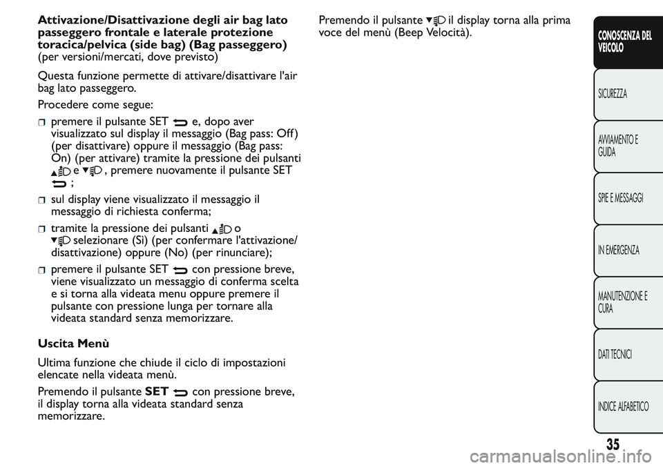 FIAT FIORINO 2017 Libretto Uso Manutenzione (in Italian) Attivazione/Disattivazione degli air bag lato
passeggero frontale e laterale protezione
toracica/pelvica (side bag) (Bag passeggero)
(per versioni/mercati, dove previsto)
Questa funzione permette di a FIAT FIORINO 2017 Libretto Uso Manutenzione (in Italian) Attivazione/Disattivazione degli air bag lato
passeggero frontale e laterale protezione
toracica/pelvica (side bag) (Bag passeggero)
(per versioni/mercati, dove previsto)
Questa funzione permette di a