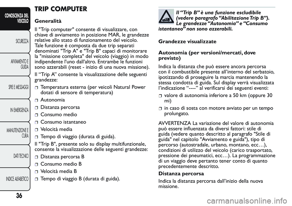 FIAT FIORINO 2017 Libretto Uso Manutenzione (in Italian) TRIP COMPUTER
Generalità
Il "Trip computer" consente di visualizzare, con
chiave di avviamento in posizione MAR, le grandezze
relative allo stato di funzionamento del veicolo.
Tale funzione FIAT FIORINO 2017 Libretto Uso Manutenzione (in Italian) TRIP COMPUTER
Generalità
Il "Trip computer" consente di visualizzare, con
chiave di avviamento in posizione MAR, le grandezze
relative allo stato di funzionamento del veicolo.
Tale funzione