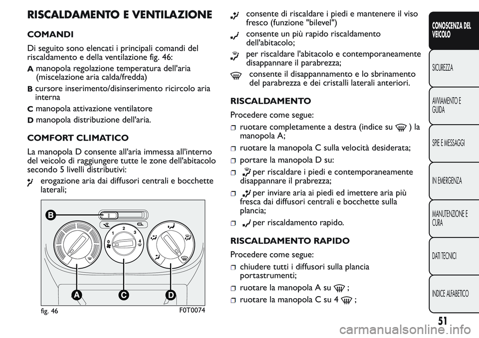 FIAT FIORINO 2017 Libretto Uso Manutenzione (in Italian) RISCALDAMENTO E VENTILAZIONE
COMANDI
Di seguito sono elencati i principali comandi del
riscaldamento e della ventilazione fig. 46:
Amanopola regolazione temperatura dell'aria
(miscelazione aria ca FIAT FIORINO 2017 Libretto Uso Manutenzione (in Italian) RISCALDAMENTO E VENTILAZIONE
COMANDI
Di seguito sono elencati i principali comandi del
riscaldamento e della ventilazione fig. 46:
Amanopola regolazione temperatura dell'aria
(miscelazione aria ca