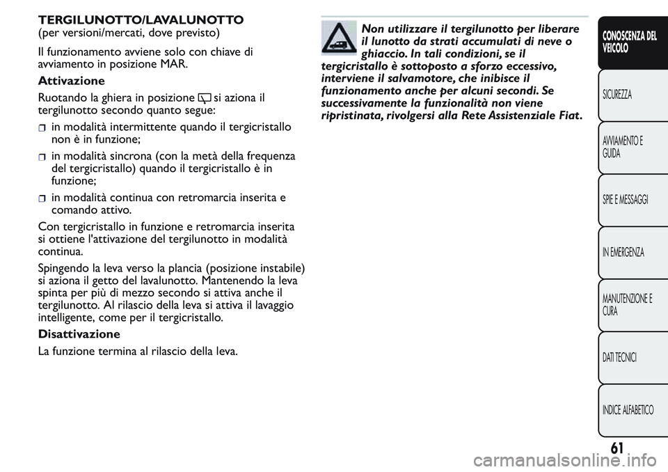FIAT FIORINO 2017 Libretto Uso Manutenzione (in Italian) TERGILUNOTTO/LAVALUNOTTO
(per versioni/mercati, dove previsto)
Il funzionamento avviene solo con chiave di
avviamento in posizione MAR.
Attivazione
Ruotando la ghiera in posizione
si aziona il
tergilu FIAT FIORINO 2017 Libretto Uso Manutenzione (in Italian) TERGILUNOTTO/LAVALUNOTTO
(per versioni/mercati, dove previsto)
Il funzionamento avviene solo con chiave di
avviamento in posizione MAR.
Attivazione
Ruotando la ghiera in posizione
si aziona il
tergilu