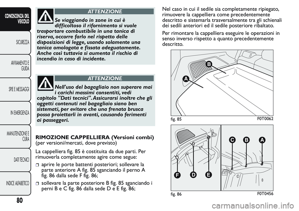 FIAT FIORINO 2017 Libretto Uso Manutenzione (in Italian) ATTENZIONE
Se viaggiando in zone in cui è
difficoltoso il rifornimento si vuole
trasportare combustibile in una tanica di
riserva, occorre farlo nel rispetto delle
disposizioni di legge, usando solam FIAT FIORINO 2017 Libretto Uso Manutenzione (in Italian) ATTENZIONE
Se viaggiando in zone in cui è
difficoltoso il rifornimento si vuole
trasportare combustibile in una tanica di
riserva, occorre farlo nel rispetto delle
disposizioni di legge, usando solam