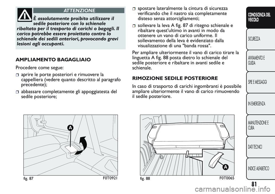 FIAT FIORINO 2017 Libretto Uso Manutenzione (in Italian) ATTENZIONE
È assolutamente proibito utilizzare il
sedile posteriore con lo schienale
ribaltato per il traspor to di carichi o bagagli. Il
carico potrebbe essere proiettato contro lo
schienale dei sed FIAT FIORINO 2017 Libretto Uso Manutenzione (in Italian) ATTENZIONE
È assolutamente proibito utilizzare il
sedile posteriore con lo schienale
ribaltato per il traspor to di carichi o bagagli. Il
carico potrebbe essere proiettato contro lo
schienale dei sed
