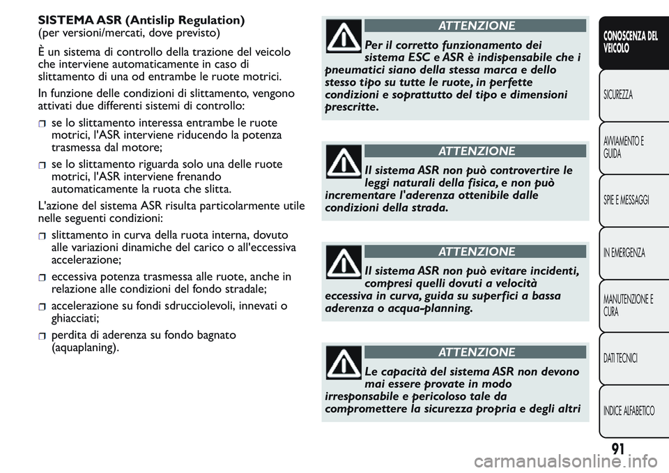 FIAT FIORINO 2017 Libretto Uso Manutenzione (in Italian) SISTEMA ASR (Antislip Regulation)
(per versioni/mercati, dove previsto)
È un sistema di controllo della trazione del veicolo
che interviene automaticamente in caso di
slittamento di una od entrambe l FIAT FIORINO 2017 Libretto Uso Manutenzione (in Italian) SISTEMA ASR (Antislip Regulation)
(per versioni/mercati, dove previsto)
È un sistema di controllo della trazione del veicolo
che interviene automaticamente in caso di
slittamento di una od entrambe l