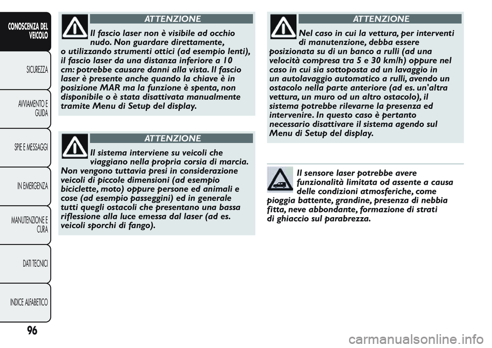 FIAT FIORINO 2017 Libretto Uso Manutenzione (in Italian) ATTENZIONE
Il fascio laser non è visibile ad occhio
nudo. Non guardare direttamente,
o utilizzando strumenti ottici (ad esempio lenti),
il fascio laser da una distanza inferiore a 10
cm: potrebbe cau FIAT FIORINO 2017 Libretto Uso Manutenzione (in Italian) ATTENZIONE
Il fascio laser non è visibile ad occhio
nudo. Non guardare direttamente,
o utilizzando strumenti ottici (ad esempio lenti),
il fascio laser da una distanza inferiore a 10
cm: potrebbe cau