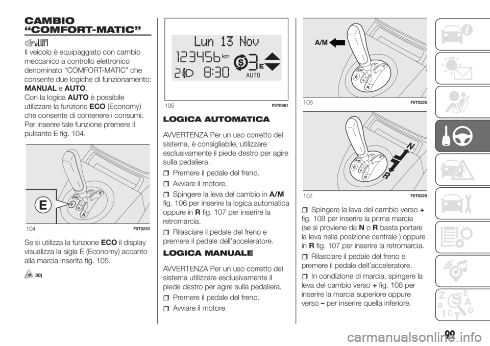 FIAT FIORINO 2018  Libretto Uso Manutenzione (in Italian) CAMBIO
“COMFORT-MATIC”
Il veicolo è equipaggiato con cambio
meccanico a controllo elettronico
denominato “COMFORT-MATIC” che
consente due logiche di funzionamento:
MANUALeAUTO.
Con la logicaA