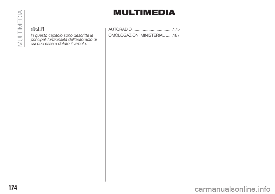 FIAT FIORINO 2018  Libretto Uso Manutenzione (in Italian) MULTIMEDIA
In questo capitolo sono descritte le
principali funzionalità dell’autoradio di
cui può essere dotato il veicolo.AUTORADIO ...................................175
OMOLOGAZIONI MINISTERIAL