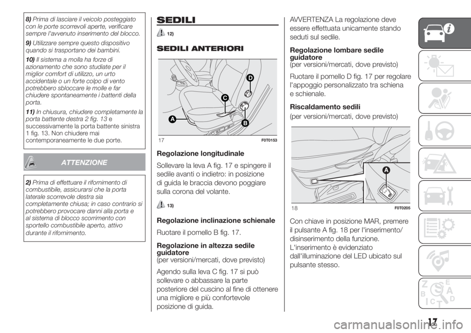 FIAT FIORINO 2018  Libretto Uso Manutenzione (in Italian) 8)Prima di lasciare il veicolo posteggiato
con le porte scorrevoli aperte, verificare
sempre l'avvenuto inserimento del blocco.
9)Utilizzare sempre questo dispositivo
quando si trasportano dei bam