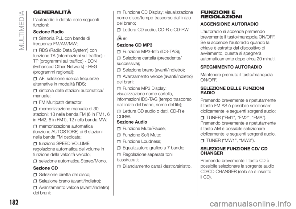 FIAT FIORINO 2018  Libretto Uso Manutenzione (in Italian) GENERALITÀ
L’autoradio è dotata delle seguenti
funzioni:
Sezione Radio
Sintonia PLL con bande di
frequenza FM/AM/MW;
RDS (Radio Data System) con
funzione TA (informazioni sul traffico) -
TP (progr