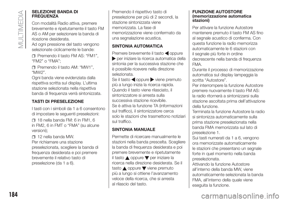 FIAT FIORINO 2018 Libretto Uso Manutenzione (in Italian) SELEZIONE BANDA DI
FREQUENZA
Con modalità Radio attiva, premere
brevemente e ripetutamente il tasto FM
AS o AM per selezionare la banda di
ricezione desiderata.
Ad ogni pressione del tasto vengono
se FIAT FIORINO 2018 Libretto Uso Manutenzione (in Italian) SELEZIONE BANDA DI
FREQUENZA
Con modalità Radio attiva, premere
brevemente e ripetutamente il tasto FM
AS o AM per selezionare la banda di
ricezione desiderata.
Ad ogni pressione del tasto vengono
se