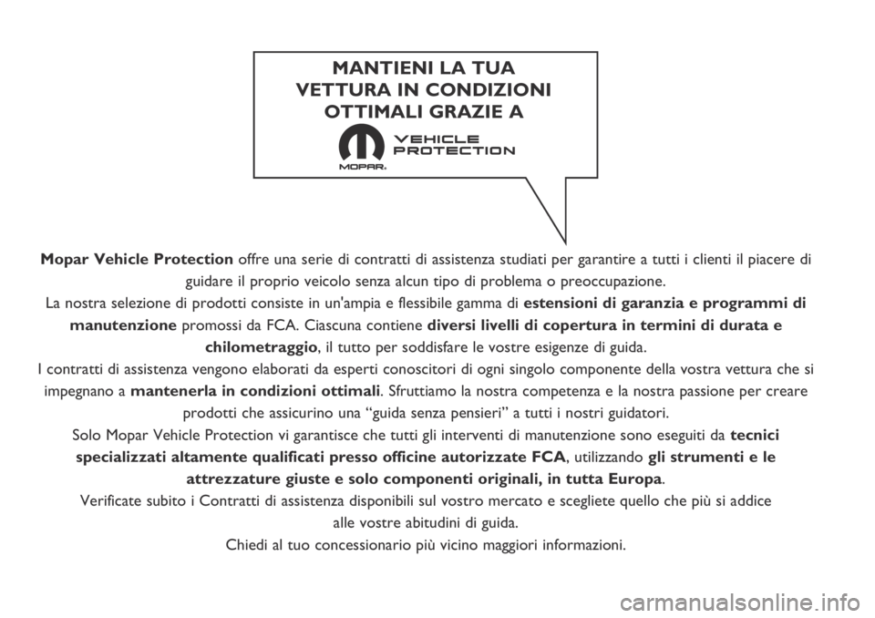 FIAT FIORINO 2018  Libretto Uso Manutenzione (in Italian) Mopar Vehicle Protectionoffre una serie di contratti di assistenza studiati per garantire a tutti i clienti il piacere di
guidare il proprio veicolo senza alcun tipo di problema o preoccupazione.
La n