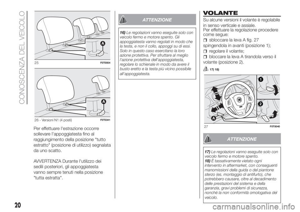 FIAT FIORINO 2018  Libretto Uso Manutenzione (in Italian) Per effettuare l'estrazione occorre
sollevare l'appoggiatesta fino al
raggiungimento della posizione "tutto
estratto" (posizione di utilizzo) segnalata
da uno scatto.
AVVERTENZA Durant