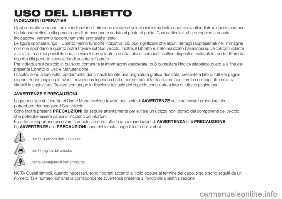 FIAT FIORINO 2018  Libretto Uso Manutenzione (in Italian) USO DEL LIBRETTO
INDICAZIONI OPERATIVE
Ogni qualvolta verranno fornite indicazioni di direzione relative al veicolo (sinistra/destra oppure avanti/indietro), queste saranno
da intendersi riferite alla