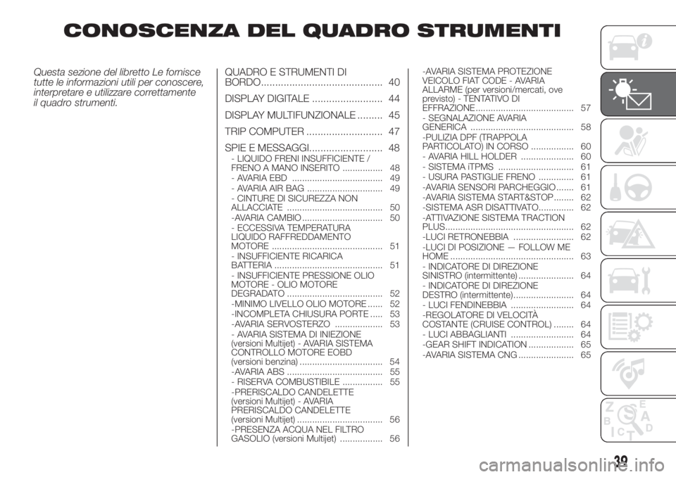 FIAT FIORINO 2018  Libretto Uso Manutenzione (in Italian) CONOSCENZA DEL QUADRO STRUMENTI
Questa sezione del libretto Le fornisce
tutte le informazioni utili per conoscere,
interpretare e utilizzare correttamente
il quadro strumenti.QUADRO E STRUMENTI DI
BOR