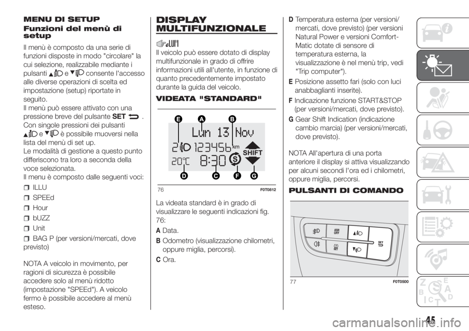 FIAT FIORINO 2018 Libretto Uso Manutenzione (in Italian) MENU DI SETUP
Funzioni del menù di
setup
Il menù è composto da una serie di
funzioni disposte in modo "circolare" la
cui selezione, realizzabile mediante i
pulsanti
econsente l'accesso
FIAT FIORINO 2018 Libretto Uso Manutenzione (in Italian) MENU DI SETUP
Funzioni del menù di
setup
Il menù è composto da una serie di
funzioni disposte in modo "circolare" la
cui selezione, realizzabile mediante i
pulsanti
econsente l'accesso