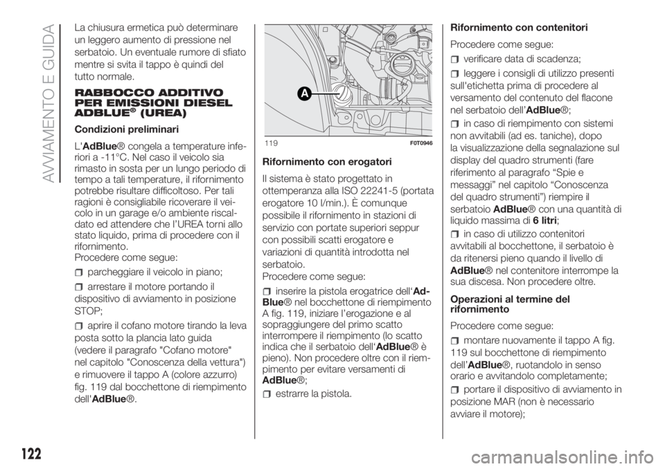 FIAT FIORINO 2019  Libretto Uso Manutenzione (in Italian) La chiusura ermetica può determinare
un leggero aumento di pressione nel
serbatoio. Un eventuale rumore di sfiato
mentre si svita il tappo è quindi del
tutto normale.
RABBOCCO ADDITIVO
PER EMISSIONI