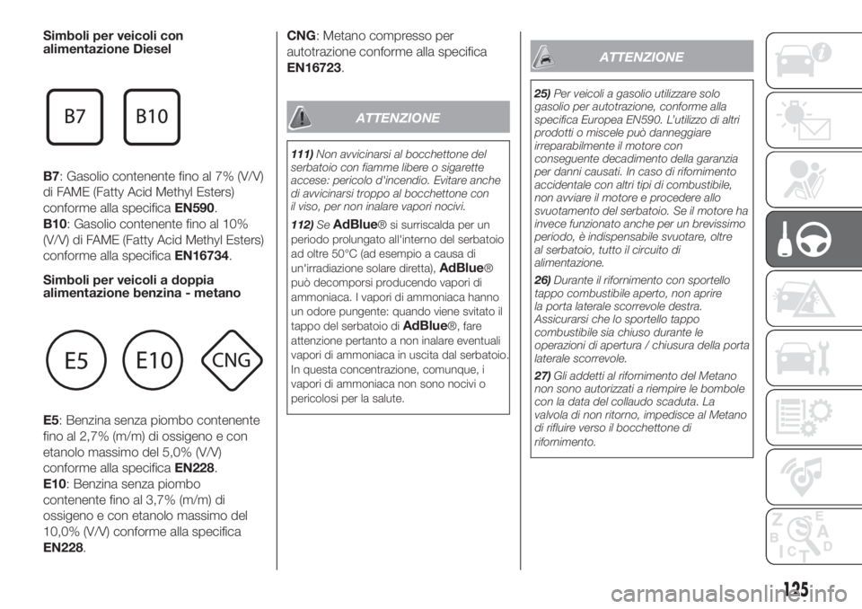 FIAT FIORINO 2019  Libretto Uso Manutenzione (in Italian) Simboli per veicoli con
alimentazione Diesel
B7: Gasolio contenente fino al 7% (V/V)
di FAME (Fatty Acid Methyl Esters)
conforme alla specificaEN590.
B10: Gasolio contenente fino al 10%
(V/V) di FAME 