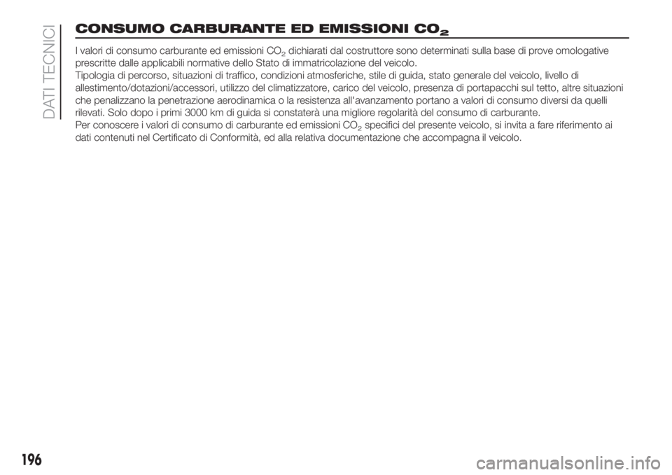 FIAT FIORINO 2019 Libretto Uso Manutenzione (in Italian) CONSUMO CARBURANTE ED EMISSIONI CO2
I valori di consumo carburante ed emissioni CO2dichiarati dal costruttore sono determinati sulla base di prove omologative
prescritte dalle applicabili normative de FIAT FIORINO 2019 Libretto Uso Manutenzione (in Italian) CONSUMO CARBURANTE ED EMISSIONI CO2
I valori di consumo carburante ed emissioni CO2dichiarati dal costruttore sono determinati sulla base di prove omologative
prescritte dalle applicabili normative de