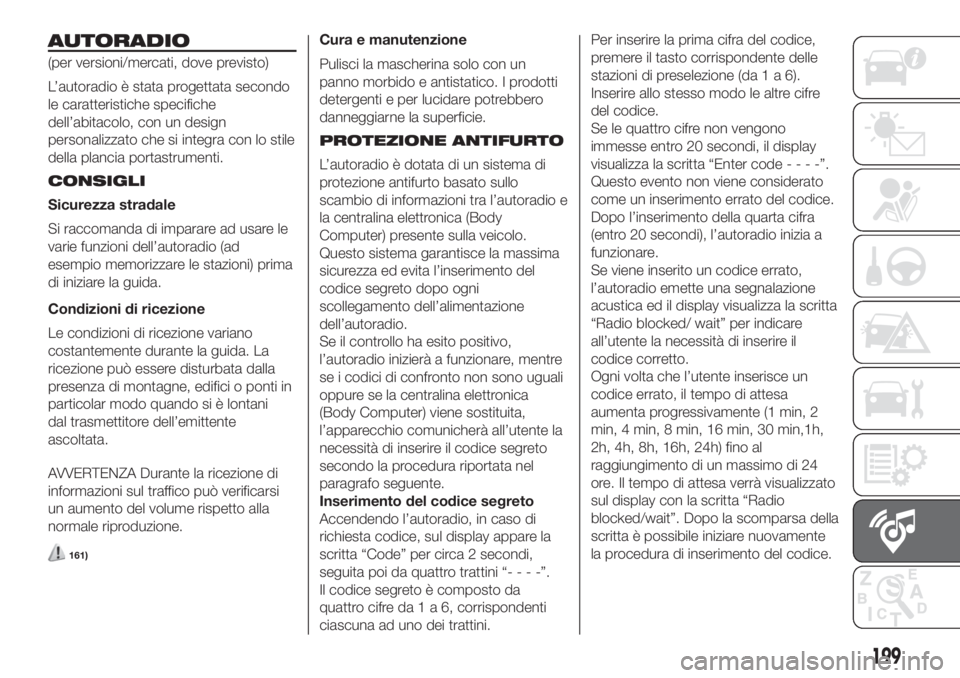 FIAT FIORINO 2019 Libretto Uso Manutenzione (in Italian) AUTORADIO
(per versioni/mercati, dove previsto)
L’autoradio è stata progettata secondo
le caratteristiche specifiche
dell’abitacolo, con un design
personalizzato che si integra con lo stile
della FIAT FIORINO 2019 Libretto Uso Manutenzione (in Italian) AUTORADIO
(per versioni/mercati, dove previsto)
L’autoradio è stata progettata secondo
le caratteristiche specifiche
dell’abitacolo, con un design
personalizzato che si integra con lo stile
della