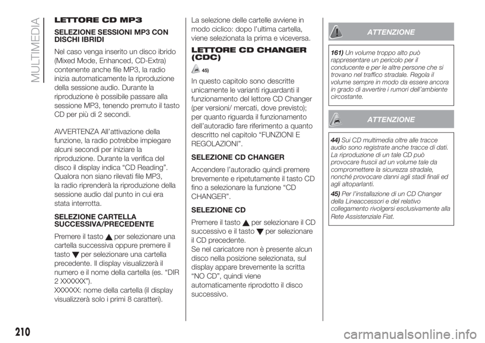FIAT FIORINO 2019 Libretto Uso Manutenzione (in Italian) LETTORE CD MP3
SELEZIONE SESSIONI MP3 CON
DISCHI IBRIDI
Nel caso venga inserito un disco ibrido
(Mixed Mode, Enhanced, CD-Extra)
contenente anche file MP3, la radio
inizia automaticamente la riproduzi FIAT FIORINO 2019 Libretto Uso Manutenzione (in Italian) LETTORE CD MP3
SELEZIONE SESSIONI MP3 CON
DISCHI IBRIDI
Nel caso venga inserito un disco ibrido
(Mixed Mode, Enhanced, CD-Extra)
contenente anche file MP3, la radio
inizia automaticamente la riproduzi