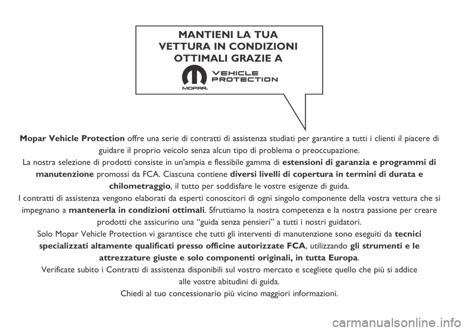 FIAT FIORINO 2019  Libretto Uso Manutenzione (in Italian) Mopar Vehicle Protectionoffre una serie di contratti di assistenza studiati per garantire a tutti i clienti il piacere di
guidare il proprio veicolo senza alcun tipo di problema o preoccupazione.
La n