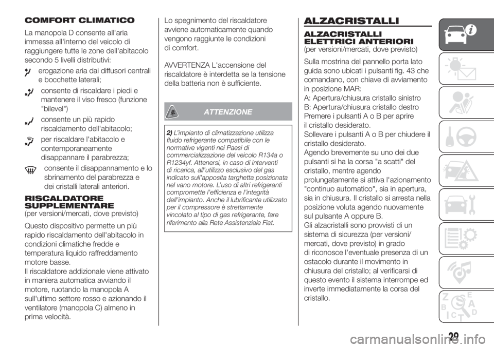 FIAT FIORINO 2019 Libretto Uso Manutenzione (in Italian) COMFORT CLIMATICO
La manopola D consente all'aria
immessa all'interno del veicolo di
raggiungere tutte le zone dell'abitacolo
secondo 5 livelli distributivi:
erogazione aria dai diffusori FIAT FIORINO 2019 Libretto Uso Manutenzione (in Italian) COMFORT CLIMATICO
La manopola D consente all'aria
immessa all'interno del veicolo di
raggiungere tutte le zone dell'abitacolo
secondo 5 livelli distributivi:
erogazione aria dai diffusori
