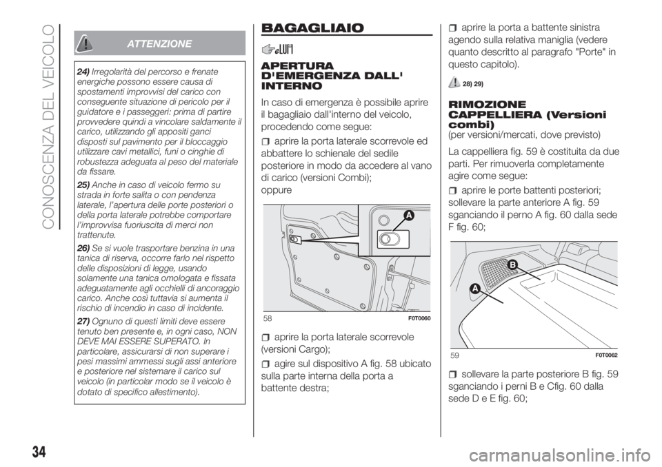FIAT FIORINO 2019 Libretto Uso Manutenzione (in Italian) ATTENZIONE
24)Irregolarità del percorso e frenate
energiche possono essere causa di
spostamenti improvvisi del carico con
conseguente situazione di pericolo per il
guidatore e i passeggeri: prima di FIAT FIORINO 2019 Libretto Uso Manutenzione (in Italian) ATTENZIONE
24)Irregolarità del percorso e frenate
energiche possono essere causa di
spostamenti improvvisi del carico con
conseguente situazione di pericolo per il
guidatore e i passeggeri: prima di