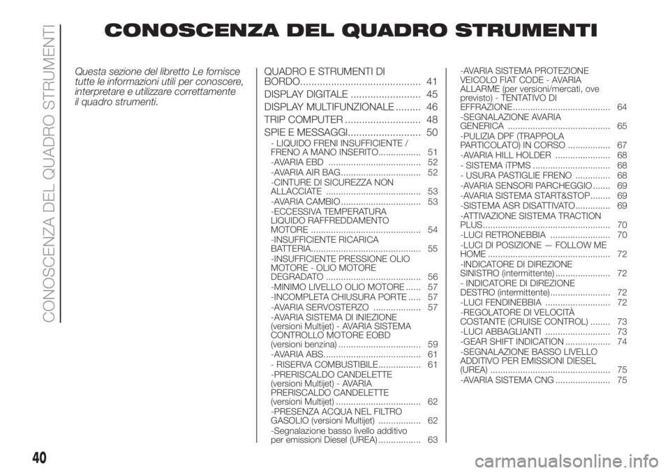 FIAT FIORINO 2019  Libretto Uso Manutenzione (in Italian) CONOSCENZA DEL QUADRO STRUMENTI
Questa sezione del libretto Le fornisce
tutte le informazioni utili per conoscere,
interpretare e utilizzare correttamente
il quadro strumenti.QUADRO E STRUMENTI DI
BOR