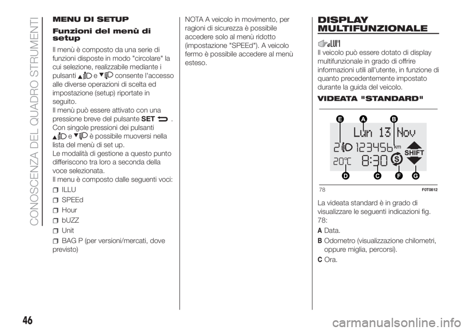 FIAT FIORINO 2019 Libretto Uso Manutenzione (in Italian) MENU DI SETUP
Funzioni del menù di
setup
Il menù è composto da una serie di
funzioni disposte in modo "circolare" la
cui selezione, realizzabile mediante i
pulsanti
econsente l'accesso
FIAT FIORINO 2019 Libretto Uso Manutenzione (in Italian) MENU DI SETUP
Funzioni del menù di
setup
Il menù è composto da una serie di
funzioni disposte in modo "circolare" la
cui selezione, realizzabile mediante i
pulsanti
econsente l'accesso