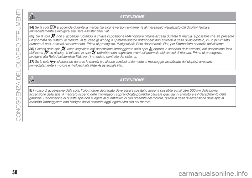 FIAT FIORINO 2019 Libretto Uso Manutenzione (in Italian) ATTENZIONE
34)Se la spiasi accende durante la marcia (su alcune versioni unitamente al messaggio visualizzato dal display) fermarsi
immediatamente e rivolgersi alla Rete Assistenziale Fiat.
35)Se la s FIAT FIORINO 2019 Libretto Uso Manutenzione (in Italian) ATTENZIONE
34)Se la spiasi accende durante la marcia (su alcune versioni unitamente al messaggio visualizzato dal display) fermarsi
immediatamente e rivolgersi alla Rete Assistenziale Fiat.
35)Se la s