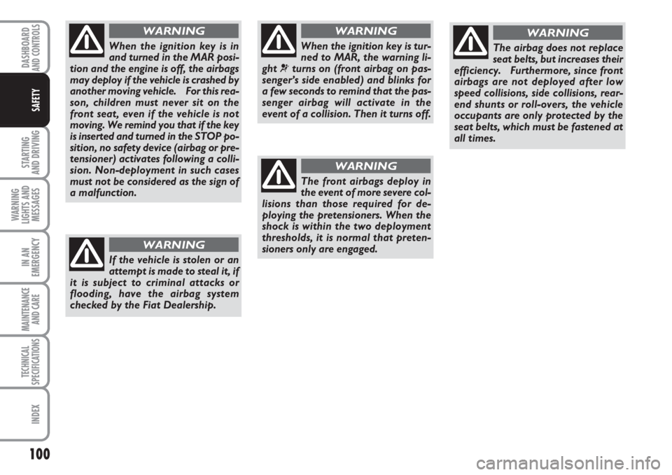 FIAT FIORINO 2007 Owner handbook (in English) 100
STARTING
AND DRIVING
WARNING
LIGHTS AND
MESSAGES
IN AN
EMERGENCY
MAINTENANCE
AND CARE
TECHNICAL
SPECIFICATIONS
INDEX
DASHBOARDAND CONTROLS
SAFETY
When the ignition key is tur-
ned to MAR, the wa FIAT FIORINO 2007 Owner handbook (in English) 100
STARTING
AND DRIVING
WARNING
LIGHTS AND
MESSAGES
IN AN
EMERGENCY
MAINTENANCE
AND CARE
TECHNICAL
SPECIFICATIONS
INDEX
DASHBOARDAND CONTROLS
SAFETY
When the ignition key is tur-
ned to MAR, the wa