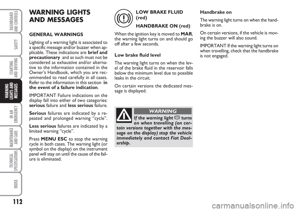 FIAT FIORINO 2007 Owner handbook (in English) 112
SAFETY
IN AN
EMERGENCY
MAINTENANCE
AND CARE
TECHNICAL
SPECIFICATIONS
INDEX
DASHBOARDAND CONTROLS
STARTING
AND DRIVING
WARNING
LIGHTS AND
MESSAGES
WARNING LIGHTS
AND MESSAGES
GENERAL WARNINGS
Lig FIAT FIORINO 2007 Owner handbook (in English) 112
SAFETY
IN AN
EMERGENCY
MAINTENANCE
AND CARE
TECHNICAL
SPECIFICATIONS
INDEX
DASHBOARDAND CONTROLS
STARTING
AND DRIVING
WARNING
LIGHTS AND
MESSAGES
WARNING LIGHTS
AND MESSAGES
GENERAL WARNINGS
Lig