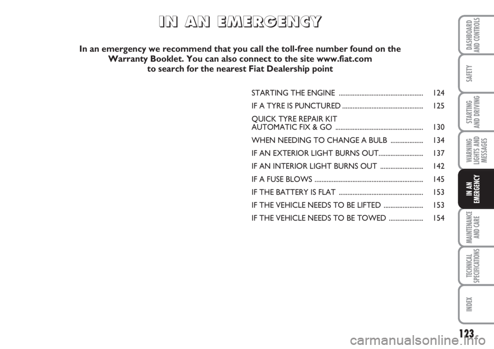 FIAT FIORINO 2007 Owner handbook (in English) 123
SAFETY
MAINTENANCE
AND CARE
TECHNICAL
SPECIFICATIONS
INDEX
DASHBOARDAND CONTROLS
STARTING
AND DRIVING
WARNING
LIGHTS AND
MESSAGES
IN AN
EMERGENCY
STARTING THE ENGINE ............................ FIAT FIORINO 2007 Owner handbook (in English) 123
SAFETY
MAINTENANCE
AND CARE
TECHNICAL
SPECIFICATIONS
INDEX
DASHBOARDAND CONTROLS
STARTING
AND DRIVING
WARNING
LIGHTS AND
MESSAGES
IN AN
EMERGENCY
STARTING THE ENGINE ............................