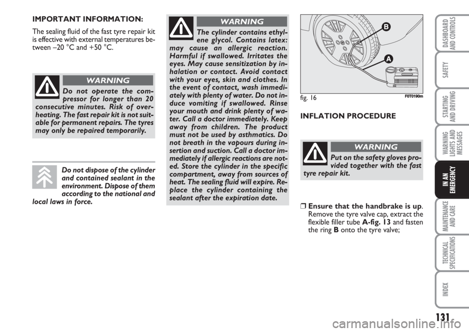 FIAT FIORINO 2007 Owner handbook (in English) 131
SAFETY
MAINTENANCE
AND CARE
TECHNICAL
SPECIFICATIONS
INDEX
DASHBOARDAND CONTROLS
STARTING
AND DRIVING
WARNING
LIGHTS AND
MESSAGES
IN AN
EMERGENCY
IMPORTANT INFORMATION:
The sealing fluid of the FIAT FIORINO 2007 Owner handbook (in English) 131
SAFETY
MAINTENANCE
AND CARE
TECHNICAL
SPECIFICATIONS
INDEX
DASHBOARDAND CONTROLS
STARTING
AND DRIVING
WARNING
LIGHTS AND
MESSAGES
IN AN
EMERGENCY
IMPORTANT INFORMATION:
The sealing fluid of the