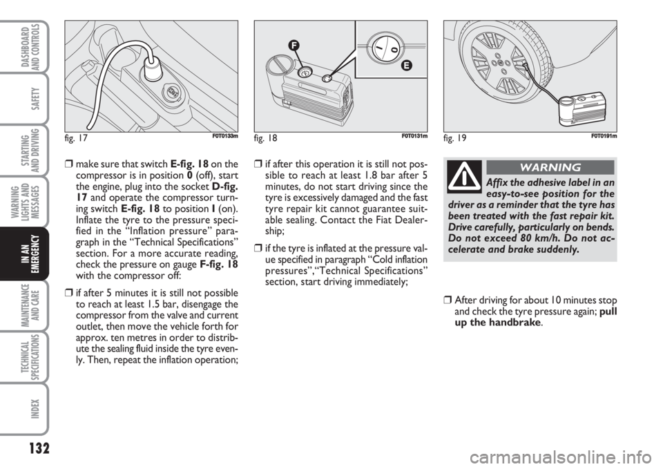 FIAT FIORINO 2007 Owner handbook (in English) 132
SAFETY
MAINTENANCE
AND CARE
TECHNICAL
SPECIFICATIONS
INDEX
DASHBOARDAND CONTROLS
STARTING
AND DRIVING
WARNING
LIGHTS AND
MESSAGES
IN AN
EMERGENCY
❒make sure that switch E-fig. 18on the
compres FIAT FIORINO 2007 Owner handbook (in English) 132
SAFETY
MAINTENANCE
AND CARE
TECHNICAL
SPECIFICATIONS
INDEX
DASHBOARDAND CONTROLS
STARTING
AND DRIVING
WARNING
LIGHTS AND
MESSAGES
IN AN
EMERGENCY
❒make sure that switch E-fig. 18on the
compres