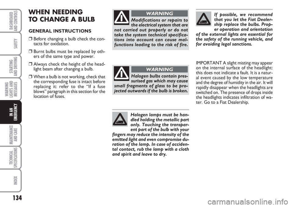 FIAT FIORINO 2007 Owner handbook (in English) 134
SAFETY
MAINTENANCE
AND CARE
TECHNICAL
SPECIFICATIONS
INDEX
DASHBOARDAND CONTROLS
STARTING
AND DRIVING
WARNING
LIGHTS AND
MESSAGES
IN AN
EMERGENCY
WHEN NEEDING
TO CHANGE A BULB
GENERAL INSTRUCTIO FIAT FIORINO 2007 Owner handbook (in English) 134
SAFETY
MAINTENANCE
AND CARE
TECHNICAL
SPECIFICATIONS
INDEX
DASHBOARDAND CONTROLS
STARTING
AND DRIVING
WARNING
LIGHTS AND
MESSAGES
IN AN
EMERGENCY
WHEN NEEDING
TO CHANGE A BULB
GENERAL INSTRUCTIO
