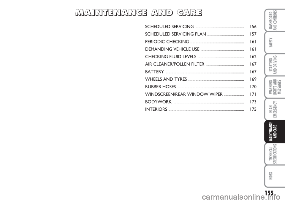 FIAT FIORINO 2007 Owner handbook (in English) 155
SAFETY
TECHNICAL
SPECIFICATIONS
INDEX
DASHBOARDAND CONTROLS
STARTING
AND DRIVING
WARNING
LIGHTS AND
MESSAGES
IN AN
EMERGENCY
MAINTENANCE
AND CARE
SCHEDULED SERVICING............................. FIAT FIORINO 2007 Owner handbook (in English) 155
SAFETY
TECHNICAL
SPECIFICATIONS
INDEX
DASHBOARDAND CONTROLS
STARTING
AND DRIVING
WARNING
LIGHTS AND
MESSAGES
IN AN
EMERGENCY
MAINTENANCE
AND CARE
SCHEDULED SERVICING.............................