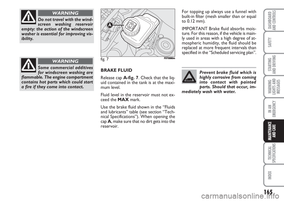 FIAT FIORINO 2007 Owner handbook (in English) 165
SAFETY
TECHNICAL
SPECIFICATIONS
INDEX
DASHBOARDAND CONTROLS
STARTING
AND DRIVING
WARNING
LIGHTS AND
MESSAGES
IN AN
EMERGENCY
MAINTENANCE
AND CARE
BRAKE FLUID
Release cap A-fig. 7. Check that the FIAT FIORINO 2007 Owner handbook (in English) 165
SAFETY
TECHNICAL
SPECIFICATIONS
INDEX
DASHBOARDAND CONTROLS
STARTING
AND DRIVING
WARNING
LIGHTS AND
MESSAGES
IN AN
EMERGENCY
MAINTENANCE
AND CARE
BRAKE FLUID
Release cap A-fig. 7. Check that the