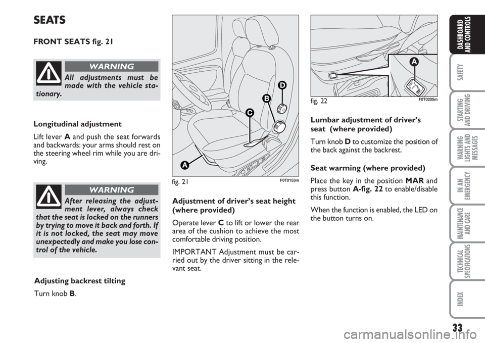 FIAT FIORINO 2007 Owner handbook (in English) 33
SAFETY
STARTING
AND DRIVING
WARNING
LIGHTS AND
MESSAGES
IN AN
EMERGENCY
MAINTENANCE
AND CARE
TECHNICAL
SPECIFICATIONS
INDEX
DASHBOARD
AND CONTROLS
fig. 21F0T0153m
SEATS
FRONT SEATS fig. 21
Longit FIAT FIORINO 2007 Owner handbook (in English) 33
SAFETY
STARTING
AND DRIVING
WARNING
LIGHTS AND
MESSAGES
IN AN
EMERGENCY
MAINTENANCE
AND CARE
TECHNICAL
SPECIFICATIONS
INDEX
DASHBOARD
AND CONTROLS
fig. 21F0T0153m
SEATS
FRONT SEATS fig. 21
Longit