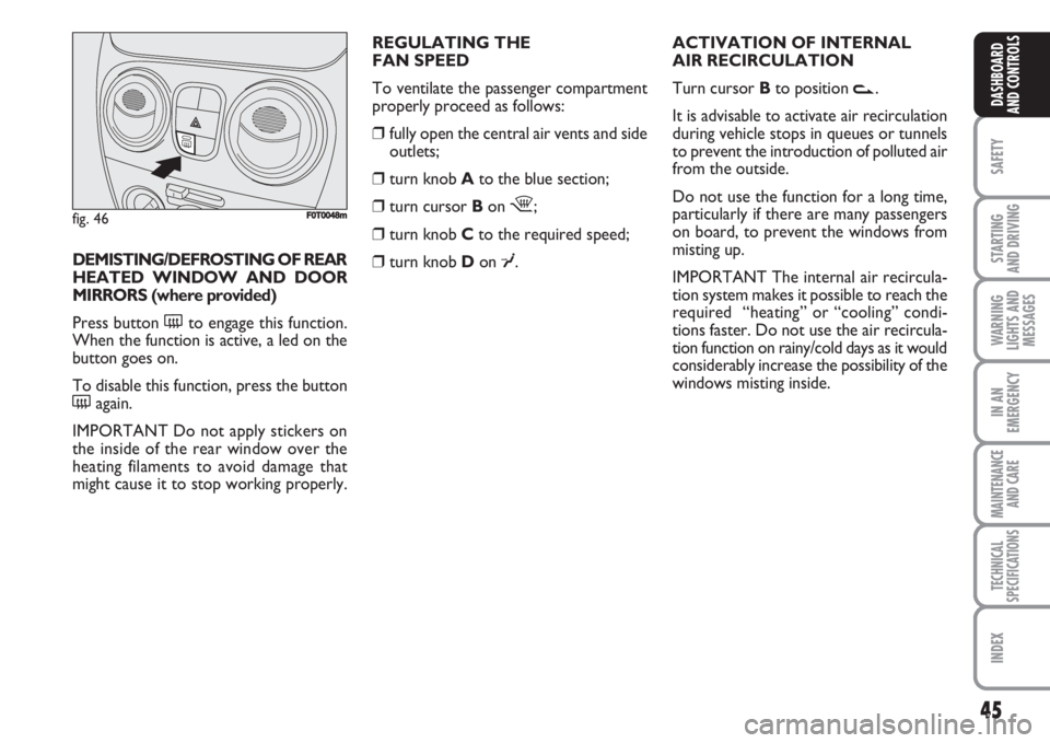 FIAT FIORINO 2007 Owner handbook (in English) 45
SAFETY
STARTING
AND DRIVING
WARNING
LIGHTS AND
MESSAGES
IN AN
EMERGENCY
MAINTENANCE
AND CARE
TECHNICAL
SPECIFICATIONS
INDEX
DASHBOARD
AND CONTROLS
REGULATING THE
FAN SPEED
To ventilate the passe FIAT FIORINO 2007 Owner handbook (in English) 45
SAFETY
STARTING
AND DRIVING
WARNING
LIGHTS AND
MESSAGES
IN AN
EMERGENCY
MAINTENANCE
AND CARE
TECHNICAL
SPECIFICATIONS
INDEX
DASHBOARD
AND CONTROLS
REGULATING THE
FAN SPEED
To ventilate the passe