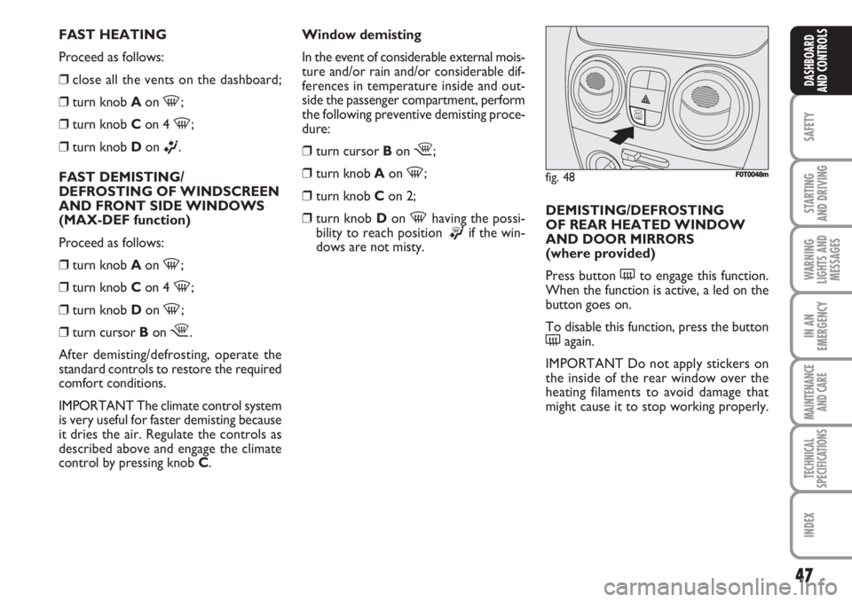 FIAT FIORINO 2007 Owner handbook (in English) 47
SAFETY
STARTING
AND DRIVING
WARNING
LIGHTS AND
MESSAGES
IN AN
EMERGENCY
MAINTENANCE
AND CARE
TECHNICAL
SPECIFICATIONS
INDEX
DASHBOARD
AND CONTROLS
FAST HEATING
Proceed as follows:
❒close all th FIAT FIORINO 2007 Owner handbook (in English) 47
SAFETY
STARTING
AND DRIVING
WARNING
LIGHTS AND
MESSAGES
IN AN
EMERGENCY
MAINTENANCE
AND CARE
TECHNICAL
SPECIFICATIONS
INDEX
DASHBOARD
AND CONTROLS
FAST HEATING
Proceed as follows:
❒close all th