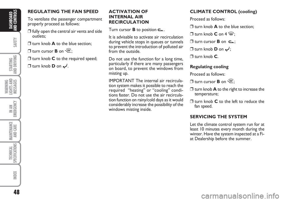 FIAT FIORINO 2007  Owner handbook (in English) 48
SAFETY
STARTING 
AND DRIVING
WARNING
LIGHTS AND
MESSAGES
IN AN
EMERGENCY
MAINTENANCE
AND CARE 
TECHNICAL
SPECIFICATIONS
INDEX
DASHBOARD
AND CONTROLS
CLIMATE CONTROL (cooling)
Proceed as follows:
�