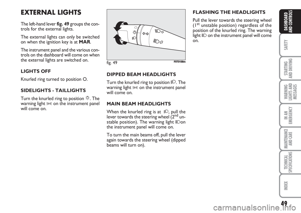 FIAT FIORINO 2007  Owner handbook (in English) 49
SAFETY
STARTING 
AND DRIVING
WARNING
LIGHTS AND
MESSAGES
IN AN
EMERGENCY
MAINTENANCE
AND CARE 
TECHNICAL
SPECIFICATIONS
INDEX
DASHBOARD
AND CONTROLS
EXTERNAL LIGHTS
The left-hand lever fig. 49group