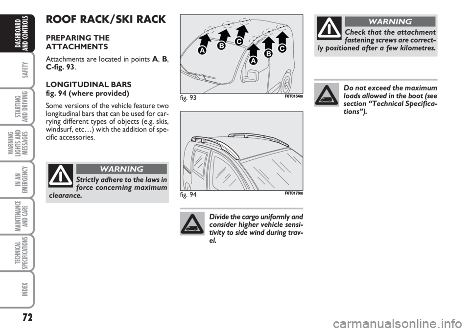 FIAT FIORINO 2007 Owner handbook (in English) 72
SAFETY
STARTING
AND DRIVING
WARNING
LIGHTS AND
MESSAGES
IN AN
EMERGENCY
MAINTENANCE
AND CARE
TECHNICAL
SPECIFICATIONS
INDEX
DASHBOARD
AND CONTROLS
ROOF RACK/SKI RACK
PREPARING THE
ATTACHMENTS
Att FIAT FIORINO 2007 Owner handbook (in English) 72
SAFETY
STARTING
AND DRIVING
WARNING
LIGHTS AND
MESSAGES
IN AN
EMERGENCY
MAINTENANCE
AND CARE
TECHNICAL
SPECIFICATIONS
INDEX
DASHBOARD
AND CONTROLS
ROOF RACK/SKI RACK
PREPARING THE
ATTACHMENTS
Att