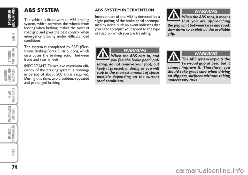 FIAT FIORINO 2007 Owner handbook (in English) 74
SAFETY
STARTING
AND DRIVING
WARNING
LIGHTS AND
MESSAGES
IN AN
EMERGENCY
MAINTENANCE
AND CARE
TECHNICAL
SPECIFICATIONS
INDEX
DASHBOARD
AND CONTROLS
ABS SYSTEM
The vehicle is fitted with an ABS bra FIAT FIORINO 2007 Owner handbook (in English) 74
SAFETY
STARTING
AND DRIVING
WARNING
LIGHTS AND
MESSAGES
IN AN
EMERGENCY
MAINTENANCE
AND CARE
TECHNICAL
SPECIFICATIONS
INDEX
DASHBOARD
AND CONTROLS
ABS SYSTEM
The vehicle is fitted with an ABS bra
